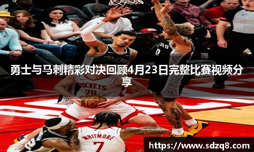 勇士与马刺精彩对决回顾4月23日完整比赛视频分享